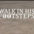 Walk In His Footsteps