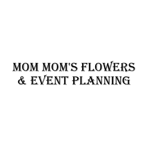 Mom Mom's Flowers & Event Planning