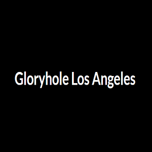 Gloryhole Los Angeles
